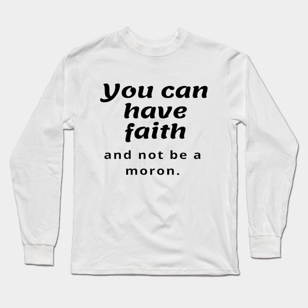 You can have faith and not be a moron Long Sleeve T-Shirt by StayCreative